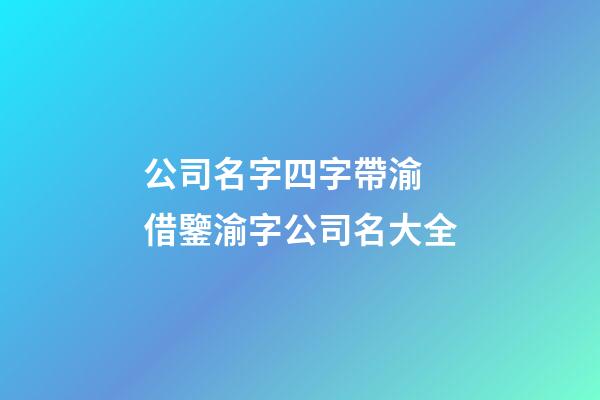 公司名字四字帶渝 借鑒渝字公司名大全-第1張-公司起名-玄機(jī)派